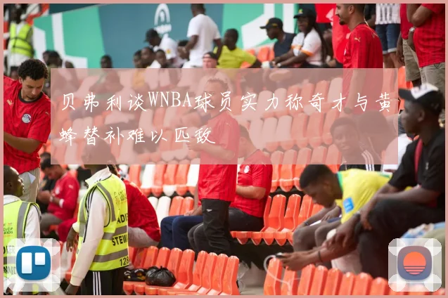 贝弗利谈WNBA球员实力称奇才与黄蜂替补难以匹敌