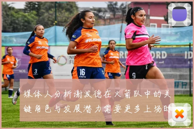 媒体人分析谢泼德在火箭队中的关键角色与发展潜力需要更多上场时间