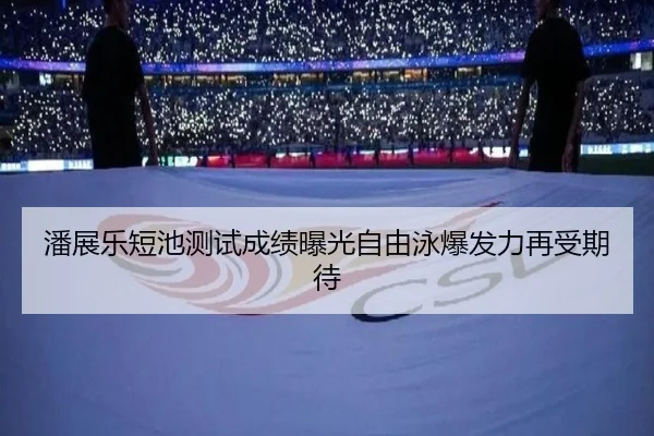 潘展乐短池测试成绩曝光自由泳爆发力再受期待（zosprt）